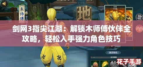 剑网3指尖江湖:解锁木师傅伙伴全攻略,轻松入手强力角色技巧 剑网3指尖江湖:解锁木师傅伙伴全攻略,轻松入手强力角色技巧