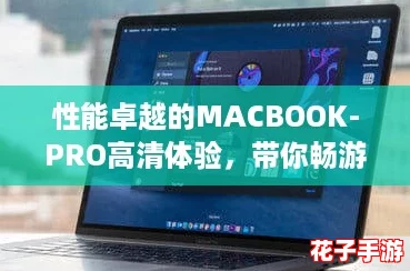 性能卓越的MACBOOK-PRO高清体验，带你畅游游戏世界，尽享流畅与细腻画面！