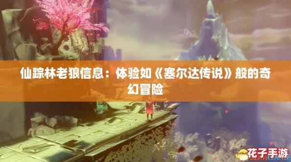 仙踪林老狼信息：体验如《塞尔达传说》般的奇幻冒险