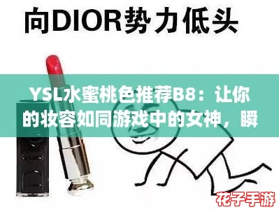 YSL水蜜桃色推荐B8：让你的妆容如同游戏中的女神，瞬间提升魅力值！