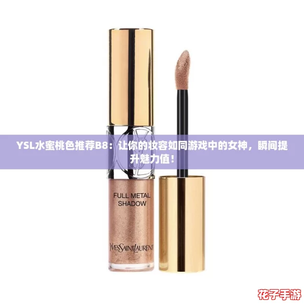 YSL水蜜桃色推荐B8：让你的妆容如同游戏中的女神，瞬间提升魅力值！