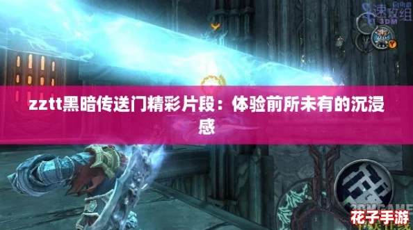 zztt黑暗传送门精彩片段：体验前所未有的沉浸感