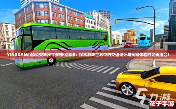 YINGDAN小镇公交车尺寸多样化揭秘:探索游戏世界中的交通设计与玩家体验的完美结合! YINGDAN小镇公交车尺寸多样化揭秘:探索游戏世界中的交通设计与玩家体验的完美结合!