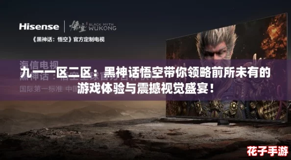 九一一区二区:黑神话悟空带你领略前所未有的游戏体验与震撼视觉盛宴! 九一一区二区:黑神话悟空带你领略前所未有的游戏体验与震撼视觉盛宴!