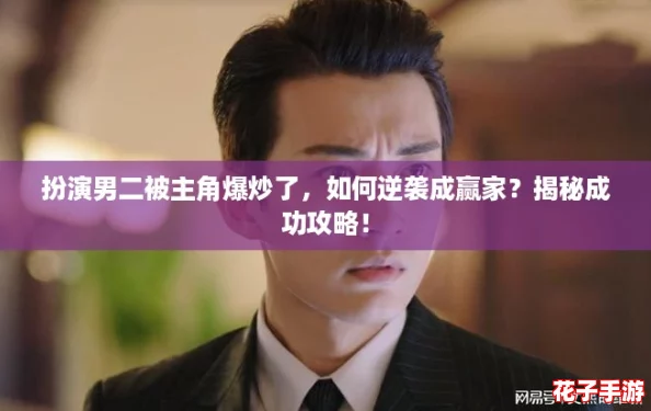 扮演男二被主角爆炒了，如何逆袭成赢家？揭秘成功攻略！