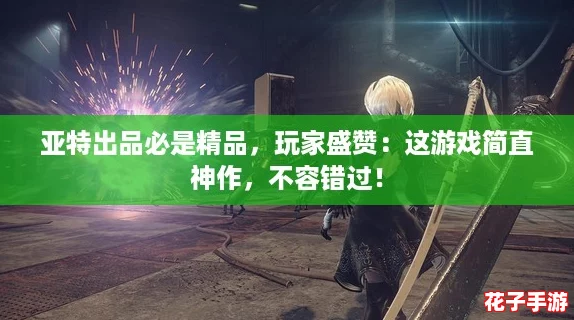 亚特出品必是精品，玩家盛赞：这游戏简直神作，不容错过！