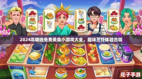 2024年精选免费美食小游戏大全，趣味烹饪体验合辑