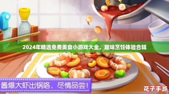 2024年精选免费美食小游戏大全，趣味烹饪体验合辑