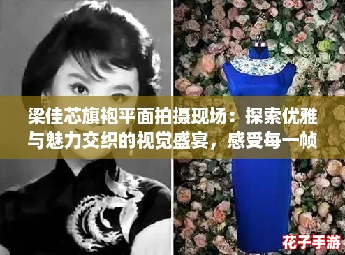 梁佳芯旗袍平面拍摄现场：探索优雅与魅力交织的视觉盛宴，感受每一帧的艺术之美