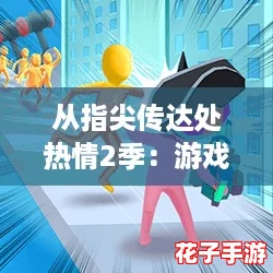 从指尖传达处热情2季：游戏般的期待，何时才能开启这场心动之旅？