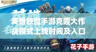 英雄联盟手游克隆大作战模式上线时间及入口指南 英雄联盟手游克隆大作战模式上线时间及入口指南