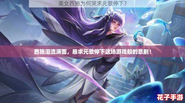 西施泪流满面,恳求元歌停下这场游戏般的悲剧! 西施泪流满面,恳求元歌停下这场游戏般的悲剧!