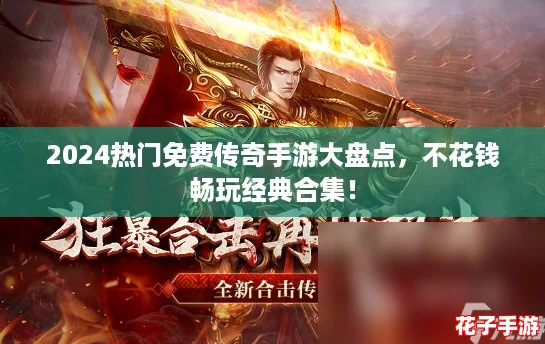 2024热门免费传奇手游大盘点,不花钱畅玩经典合集! 2024热门免费传奇手游大盘点,不花钱畅玩经典合集!