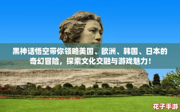 黑神话悟空带你领略美国、欧洲、韩国、日本的奇幻冒险，探索文化交融与游戏魅力！