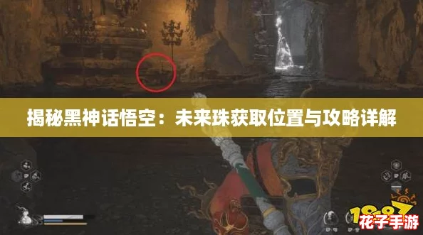 揭秘黑神话悟空：未来珠获取位置与攻略详解