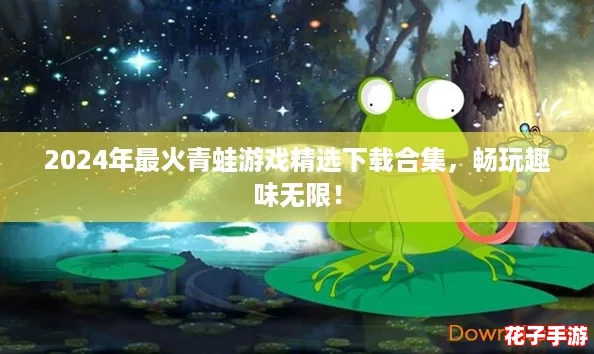 2024年最火青蛙游戏精选下载合集，畅玩趣味无限！