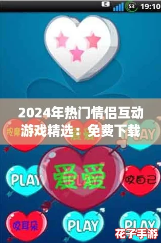 2024年热门情侣互动游戏精选：免费下载，趣味小游戏大全！