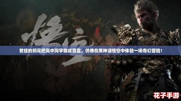 曾经的班花把高中同学做成盲盒,仿佛在黑神话悟空中体验一场奇幻冒险! 曾经的班花把高中同学做成盲盒,仿佛在黑神话悟空中体验一场奇幻冒险!