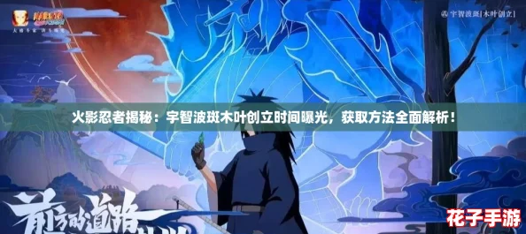 火影忍者揭秘：宇智波斑木叶创立时间曝光，获取方法全面解析！