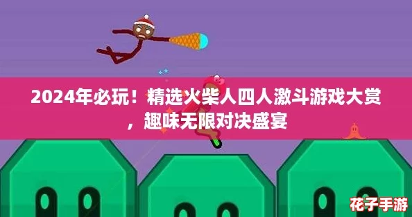 2024年必玩!精选火柴人四人激斗游戏大赏,趣味无限对决盛宴 2024年必玩!精选火柴人四人激斗游戏大赏,趣味无限对决盛宴