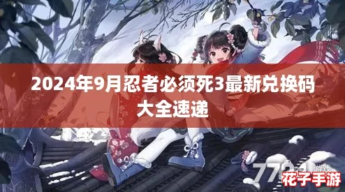 2024年9月忍者必须死3最新兑换码大全速递 2024年9月忍者必须死3最新兑换码大全速递