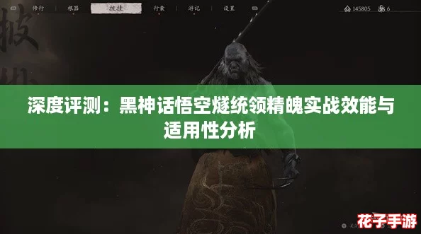 深度评测:黑神话悟空燧统领精魄实战效能与适用性分析 深度评测:黑神话悟空燧统领精魄实战效能与适用性分析