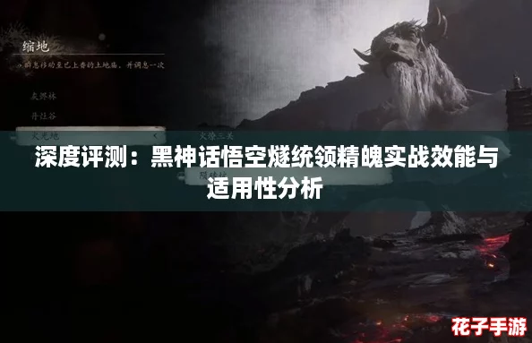 深度评测:黑神话悟空燧统领精魄实战效能与适用性分析 深度评测:黑神话悟空燧统领精魄实战效能与适用性分析
