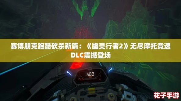 赛博朋克跑酷砍杀新篇：《幽灵行者2》无尽摩托竞速DLC震撼登场