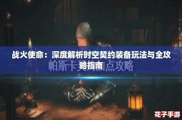 战火使命：深度解析时空契约装备玩法与全攻略指南
