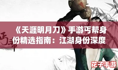 《天涯明月刀》手游丐帮身份精选指南:江湖身份深度选择推荐策略 《天涯明月刀》手游丐帮身份精选指南:江湖身份深度选择推荐策略