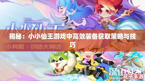 揭秘：小小仙王游戏中高效装备获取策略与技巧