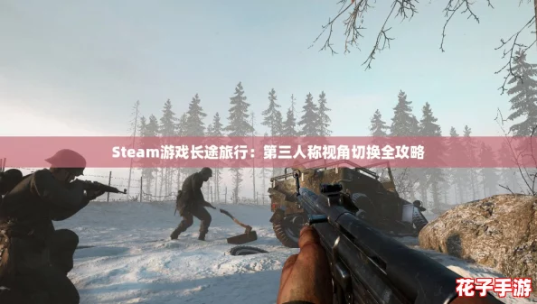 Steam游戏长途旅行：第三人称视角切换全攻略