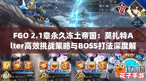 FGO 2.1章永久冻土帝国：莫扎特Alter高效挑战策略与BOSS打法深度解析