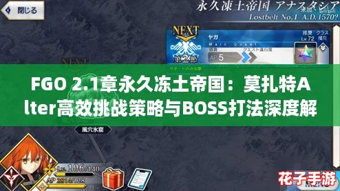 FGO 2.1章永久冻土帝国:莫扎特Alter高效挑战策略与BOSS打法深度解析 FGO 2.1章永久冻土帝国:莫扎特Alter高效挑战策略与BOSS打法深度解析
