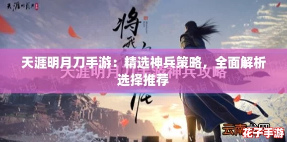 天涯明月刀手游:精选神兵策略,全面解析选择推荐 天涯明月刀手游:精选神兵策略,全面解析选择推荐