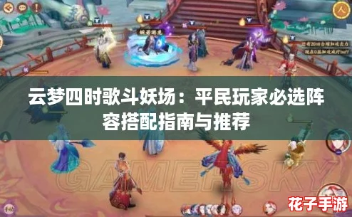 云梦四时歌斗妖场：平民玩家必选阵容搭配指南与推荐