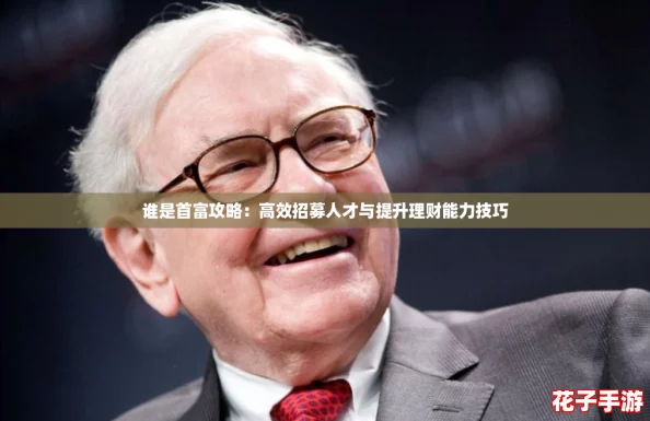 谁是首富攻略：高效招募人才与提升理财能力技巧