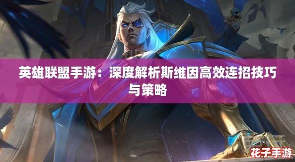 英雄联盟手游:深度解析斯维因高效连招技巧与策略 英雄联盟手游:深度解析斯维因高效连招技巧与策略