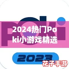 2024热门Poki小游戏精选集,下载高人气游戏新去处! 2024热门Poki小游戏精选集,下载高人气游戏新去处!