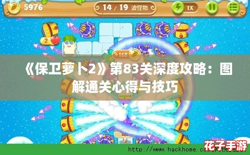 《保卫萝卜2》第83关深度攻略：图解通关心得与技巧