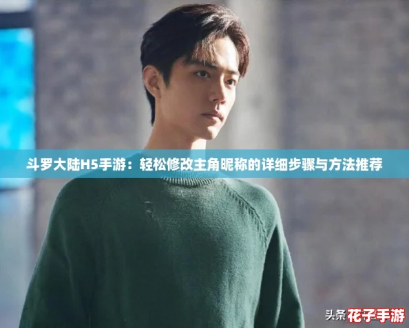 斗罗大陆H5手游：轻松修改主角昵称的详细步骤与方法推荐