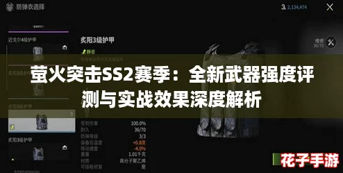 萤火突击SS2赛季：全新武器强度评测与实战效果深度解析