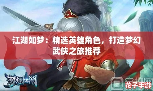江湖如梦：精选英雄角色，打造梦幻武侠之旅推荐