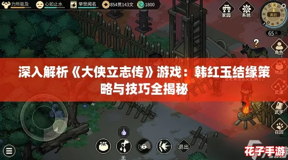 深入解析《大侠立志传》游戏：韩红玉结缘策略与技巧全揭秘