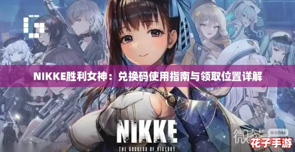NIKKE胜利女神：兑换码使用指南与领取位置详解