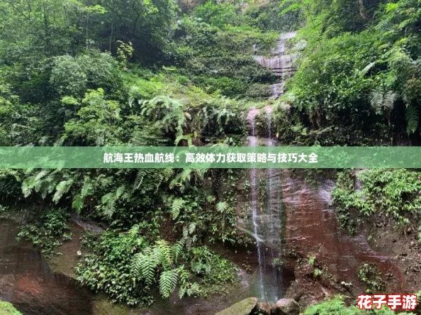航海王热血航线：高效体力获取策略与技巧大全