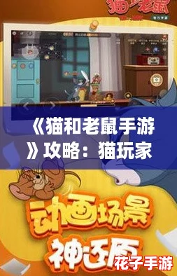 《猫和老鼠手游》攻略：猫玩家必胜秘籍与高端获胜技巧汇总