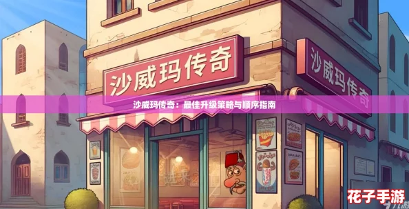 沙威玛传奇：最佳升级策略与顺序指南