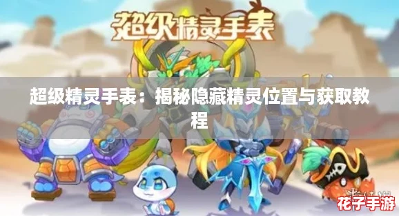 超级精灵手表：揭秘隐藏精灵位置与获取教程
