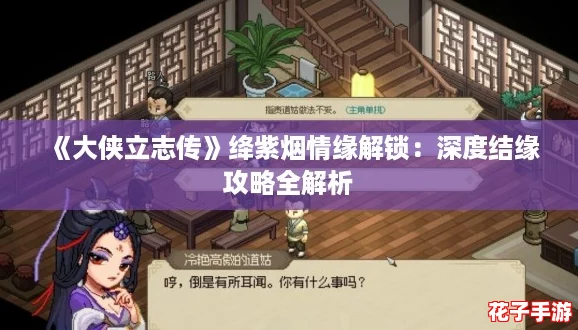 《大侠立志传》绛紫烟情缘解锁：深度结缘攻略全解析